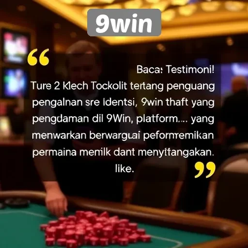 Testimoni Pengguna: Pengalaman Bermain di 9win